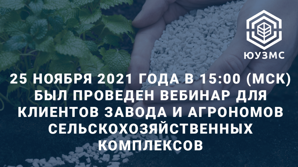 25 ноября 2021 года в 15:00 (МСК) был проведен вебинар для клиентов завода и агрономов сельскохозяйственных комплексов